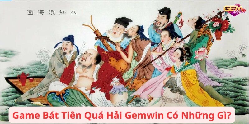 bat tien qua hai gemwin 1 Game Bát Tiên Quá Hải Gemwin Có Những Gì?